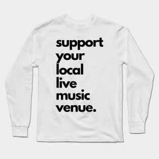 Live Music | Music Shirts | Rock and Roll Concerts | Support Your Local Live Music Venue Long Sleeve T-Shirt